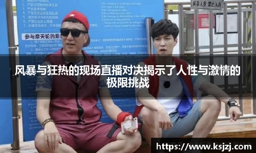 风暴与狂热的现场直播对决揭示了人性与激情的极限挑战