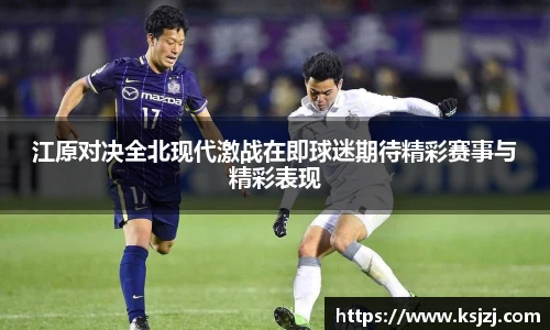 江原对决全北现代激战在即球迷期待精彩赛事与精彩表现